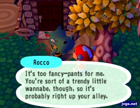 Rocco: It's too fancy-pants for me. You're sort of a trendy little wannabe, though, so it's probably right up your alley.