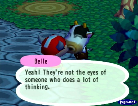 Belle: Yeah! They're not the eyes of someone who does a lot of thinking.