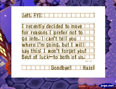 Jeff, FYI: I recently decided to move for reasons I prefer not to go into. I can't tell you where I'm going, but I will say this: I won't forget you! Best of luck--to both of us. Goodbye! -Hazel