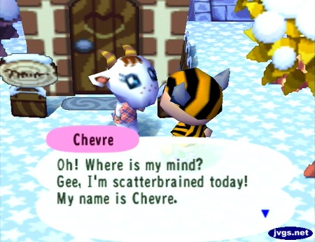 Chevre: Oh! Where is my mind? Gee, I'm scatterbrained today! My name is Chevre.