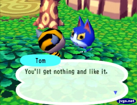 Tom: You'll get nothing and like it.