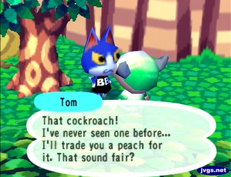 Tom: that cockroach! I've never seen one before... I'll trade you a peach for it. That sound fair?