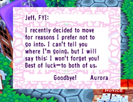 Jeff, FYI: I recently decided to move for reasons I prefer not to go into. I can't tell you where I'm going, but I will say this: I won't forget you! Best of luck--to both of us. Goodbye! -Aurora