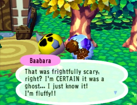 Baabara: That was frightfully scary, right? I'm CERTAIN it was a ghost... I just know it! I'm fluffy!!
