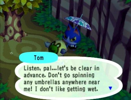 Tom: Listen, pal...let's be clear in advance. Don't go spinning any umbrellas anywhere near me! I don't like getting wet.