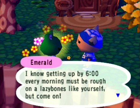 Emerald: I know getting up by 6:00 every morning must be rough on a lazybones like yourself, but come on!