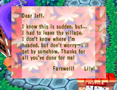 Dear Jeff, I know this is sudden, but... I had to leave the village. I don't know where I'm headed, but don't worry--I'll get by somehow. Thanks for all you've done for me! Farewell! -Lily!