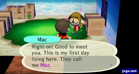 Mac: Right on! Good to meet you. This is my first day living here. They call me Mac.