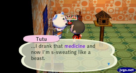 Tutu: ...I drank that medicine and now I'm s-sweating like a beast.