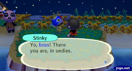 Stinky: Yo, boss! There you are, in undies.