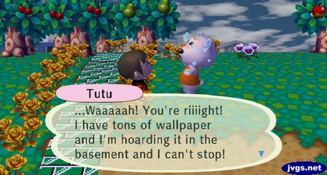 Tutu: ...Waaaaah! You're riiight! I have tons of wallpaper and I'm hoarding it in the basement and I can't stop!