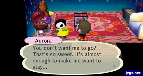 Aurora: You don't want me to go? That's so sweet. It's almost enough to make me want to stay...