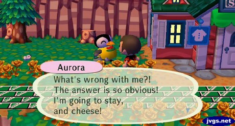 Aurora: What's wrong with me?! The answer is so obvious! I'm going to stay, and cheese!