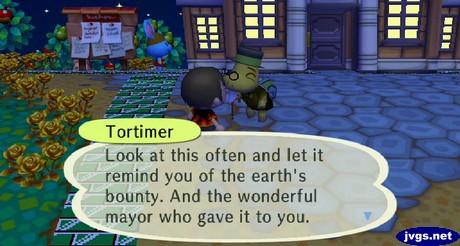 Tortimer: Look at this often and let it remind you of the earth's bounty. And the wonderful mayor who gave it to you.