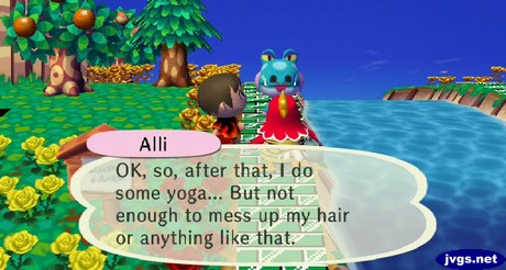 Alli: OK, so after that, I do some yoga... But not enough to mess up my hair or anything.