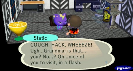 Static: COUGH, HACK, WHEEZE! Ugh...Grandma, is that...you? No? Oh...nice of you to visit, in a flash.
