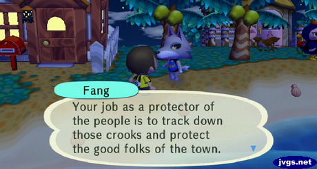 Fang: Your job as a protector of the people is to track down those crooks and protect the good folks of the town.