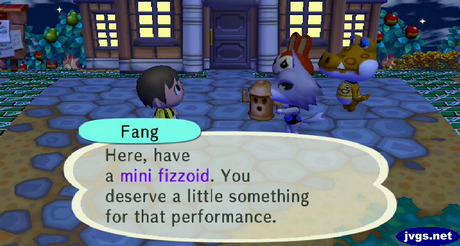 Fang: Here, have a mini fizzoid. You deserve a little something for that performance.