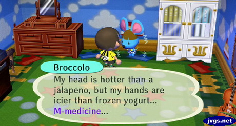 Broccolo: My head is hotter than a jalapeno, but my hands are icier than frozen yogurt... M-medicine...