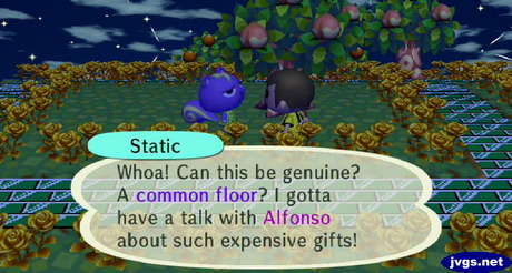 Static: Whoa! Can this be genuine? A common floor? I gotta have a talk with Alfonso about such expensive gifts!