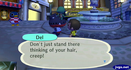 Del: Don't just stand there thinking of your hair, creep!