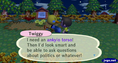Twiggy: I need an ankylo torso! Then I'd look smart and be able to ask questions about politics or whatever!