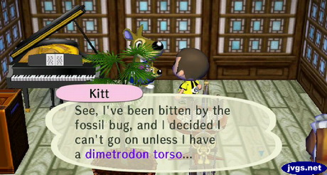 Kitt: See, I've been bitten by the fossil bug, and I decided I can't go on unless I have a dimetrodon torso...