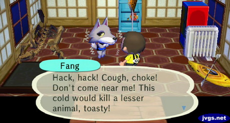 Fang: Hack, hack! Cough, choke! Don't come near me! This cold would kill a lesser animal, toasty!