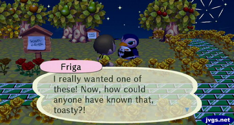 Friga: I really wanted one of these! Now, how could anyone have known that, toasty?