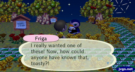 Friga: I really wanted one of these! Now, how could anyone have known that, toasty?