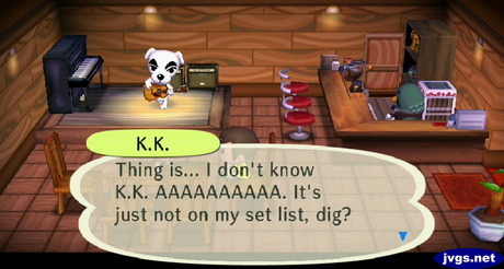 K.K.: This is... I don't know K.K. AAAAAAAAAA. It's just not on my set list, dig?