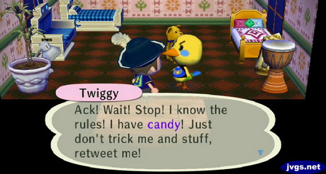Twiggy: Ack! Wait! Stop! I know the rules! I have candy! Just don't trick me and stuff, retweet me!