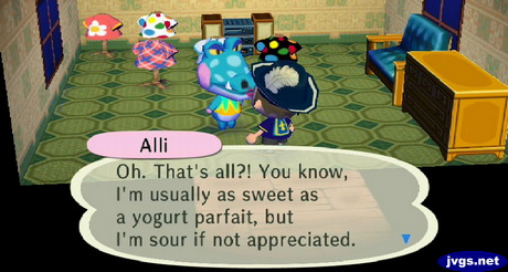 Alli: Oh. That's all?! You know, I'm usually as sweet as a yogurt parfait, but I'm sour if not appreciated.