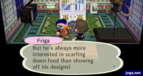 Friga: But he's always more interested in scarfing down food than showing off his designs!