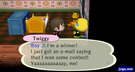 Twiggy: Boy J! I'm a winner! I just got an e-mail saying that I won some contest! Yaaaaaaaaaaay, me!