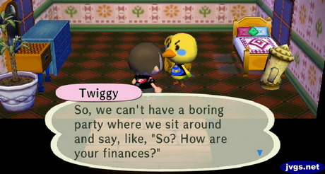 Twiggy: So, we can't have a boring party where we sit around and say, like, "So? How are your finances?"
