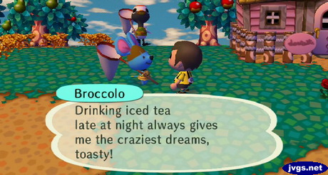 Broccolo: Drinking iced tea late at night always gives me the craziest dreams, toasty!