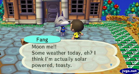 Fang: Moon me!! Some weather today, eh? I think I'm actually solar powered, toasty.
