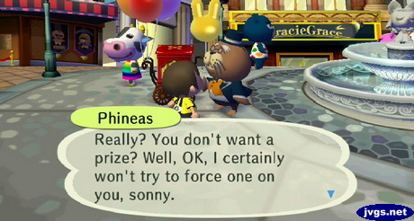 Phineas: Really? You don't want a prize? Well, OK, I certainly won't try to force one on you, sonny.