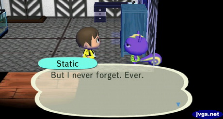 Static: But I never forget. Ever.