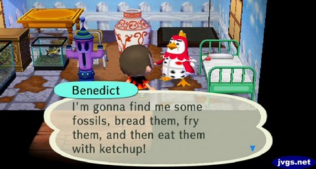 Benedict: I'm gonna find me some fossils, bread them, fry them, and then eat them with ketchup.