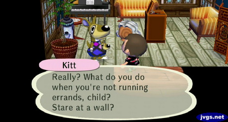 Kitt: Really? What do you do when you're not running errands, child? Stare at a wall?