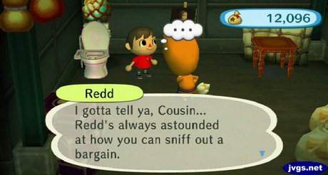 Redd: I gotta tell ya, Cousin... Redd's always astounded at how you can sniff out a bargain.