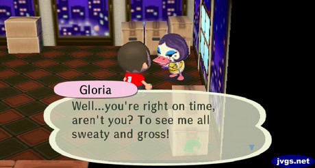 Gloria: Well... you're right on time, aren't you? To see me all sweaty and gross!
