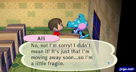 Alli: No, no! I'm sorry! I didn't mean it! It's just that I'm moving away soon...so I'm a little fragile.
