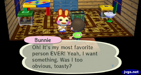 Bunnie: Oh! It's my most favorite person EVER! Yeah, I want something. Was I too obvious, toasty?