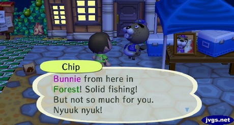 Chip: Bunnie from here in Forest! Solid fishing! But not so much for you. Nyuuk nyuk!