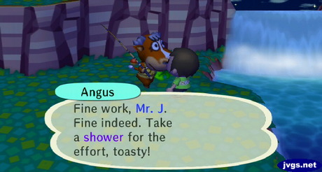 Angus: Fine work, Mr. J. Fine indeed. Take a shower for the effort, toasty!
