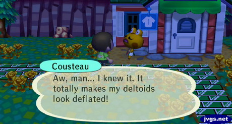 Cousteau: Aw, man... I knew it. It totally makes my deltoids look deflated!