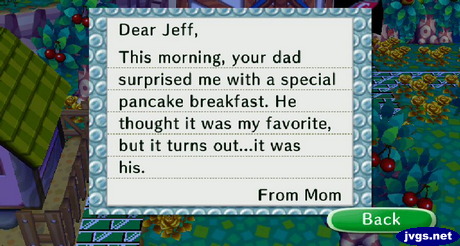 Dear Jeff, This morning, your dad surprised me with a special pancake breakfast. He thought it was my favorite, but it was his. -Mom